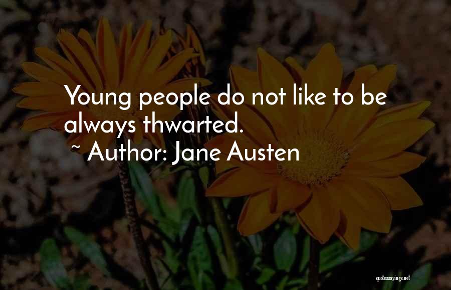 Jane Austen Quotes: Young People Do Not Like To Be Always Thwarted.