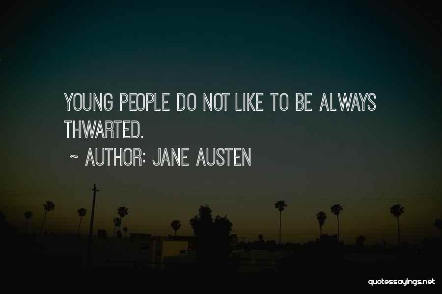 Jane Austen Quotes: Young People Do Not Like To Be Always Thwarted.