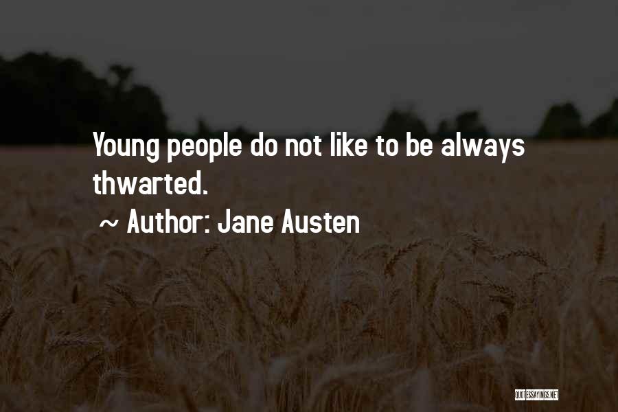 Jane Austen Quotes: Young People Do Not Like To Be Always Thwarted.