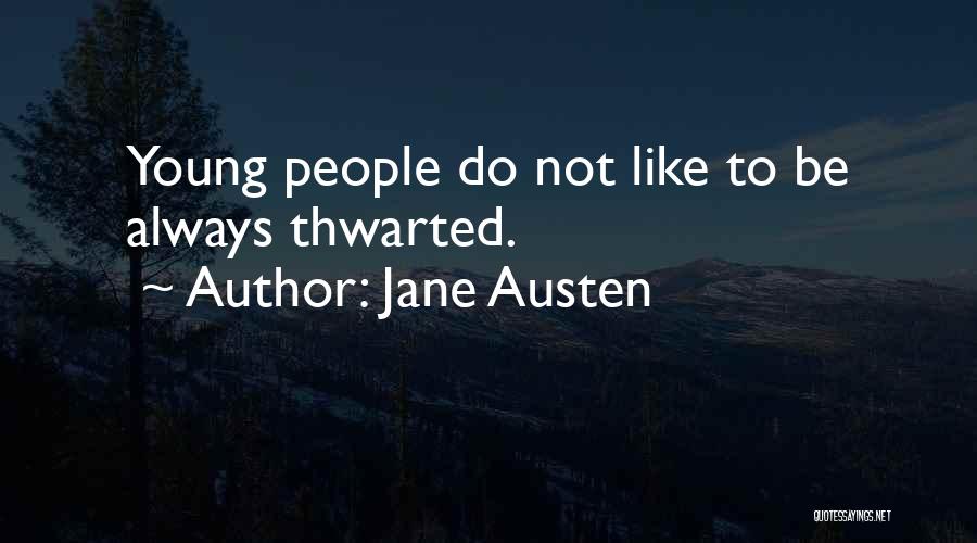Jane Austen Quotes: Young People Do Not Like To Be Always Thwarted.