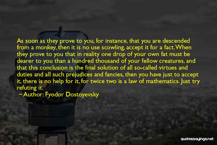 Fyodor Dostoyevsky Quotes: As Soon As They Prove To You, For Instance, That You Are Descended From A Monkey, Then It Is No