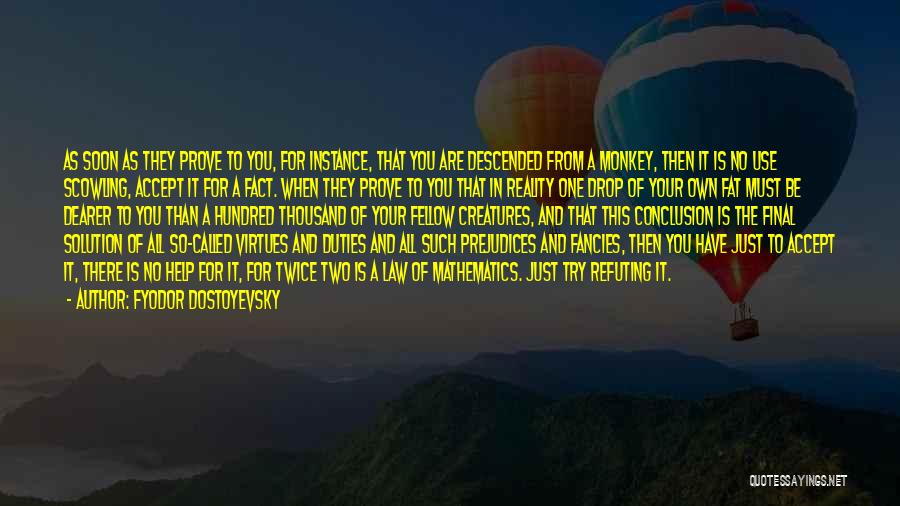 Fyodor Dostoyevsky Quotes: As Soon As They Prove To You, For Instance, That You Are Descended From A Monkey, Then It Is No