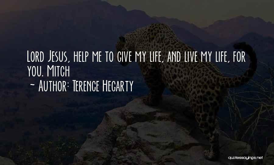 Terence Hegarty Quotes: Lord Jesus, Help Me To Give My Life, And Live My Life, For You. Mitch