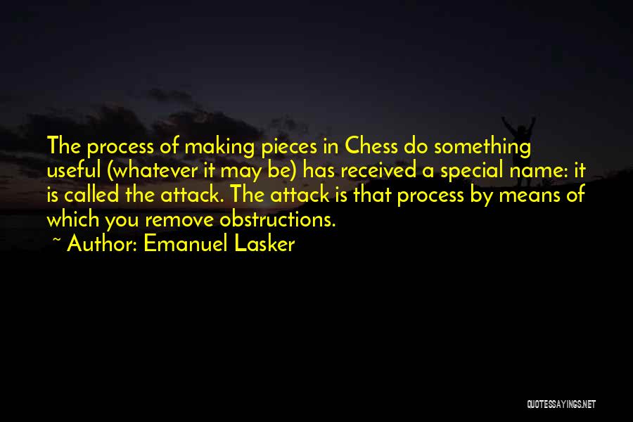 Emanuel Lasker Quotes: The Process Of Making Pieces In Chess Do Something Useful (whatever It May Be) Has Received A Special Name: It