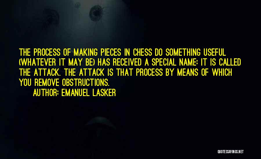 Emanuel Lasker Quotes: The Process Of Making Pieces In Chess Do Something Useful (whatever It May Be) Has Received A Special Name: It