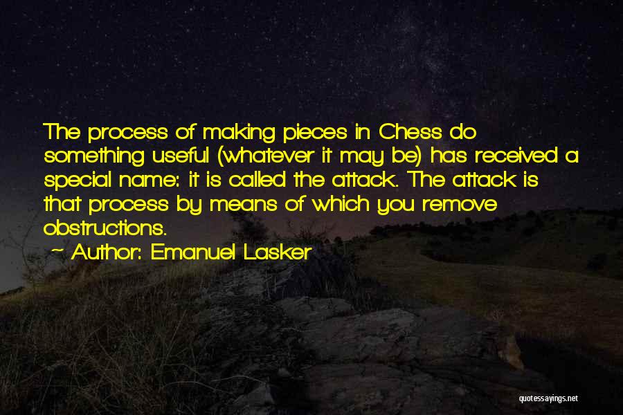 Emanuel Lasker Quotes: The Process Of Making Pieces In Chess Do Something Useful (whatever It May Be) Has Received A Special Name: It