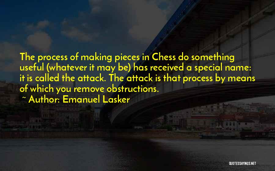 Emanuel Lasker Quotes: The Process Of Making Pieces In Chess Do Something Useful (whatever It May Be) Has Received A Special Name: It