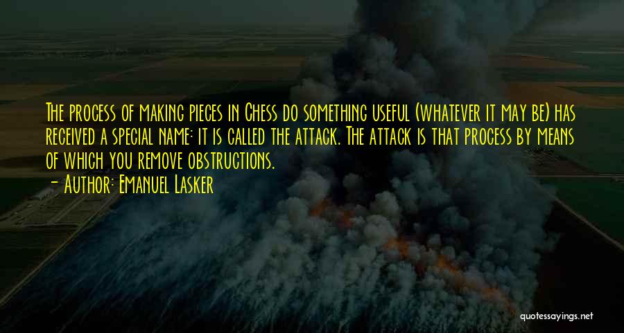 Emanuel Lasker Quotes: The Process Of Making Pieces In Chess Do Something Useful (whatever It May Be) Has Received A Special Name: It