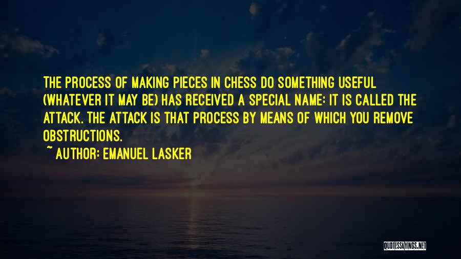 Emanuel Lasker Quotes: The Process Of Making Pieces In Chess Do Something Useful (whatever It May Be) Has Received A Special Name: It