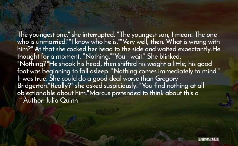 Julia Quinn Quotes: The Youngest One, She Interrupted. The Youngest Son, I Mean. The One Who Is Unmarried.i Know Who He Is.very Well,