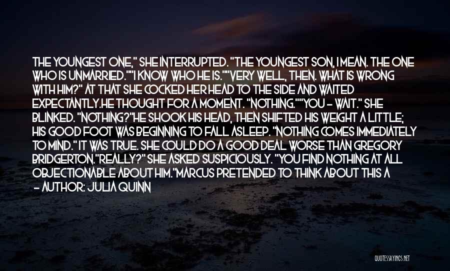 Julia Quinn Quotes: The Youngest One, She Interrupted. The Youngest Son, I Mean. The One Who Is Unmarried.i Know Who He Is.very Well,