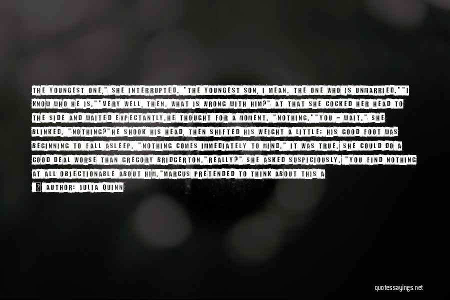 Julia Quinn Quotes: The Youngest One, She Interrupted. The Youngest Son, I Mean. The One Who Is Unmarried.i Know Who He Is.very Well,