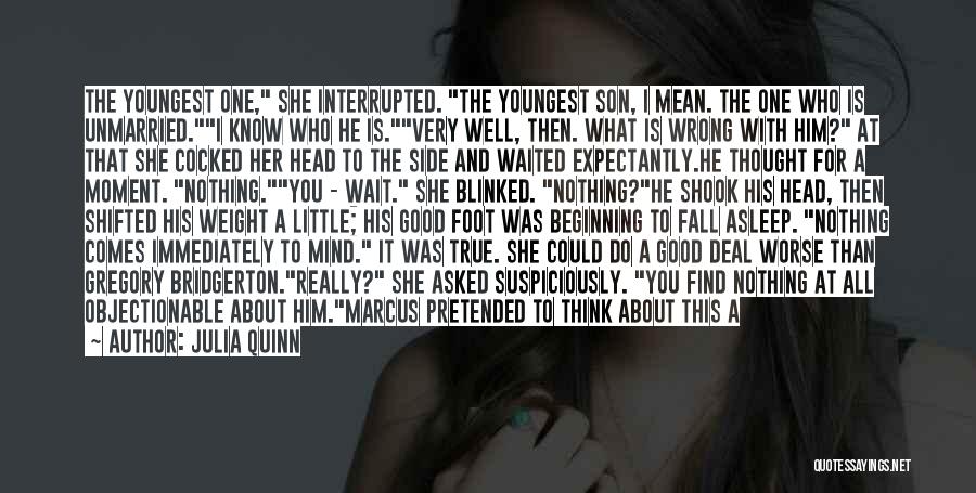 Julia Quinn Quotes: The Youngest One, She Interrupted. The Youngest Son, I Mean. The One Who Is Unmarried.i Know Who He Is.very Well,
