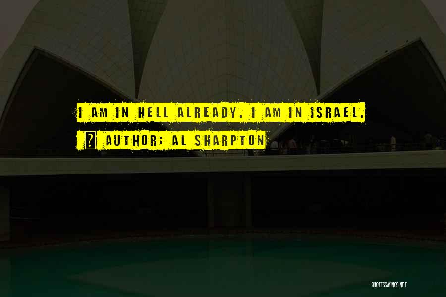 Al Sharpton Quotes: I Am In Hell Already. I Am In Israel.
