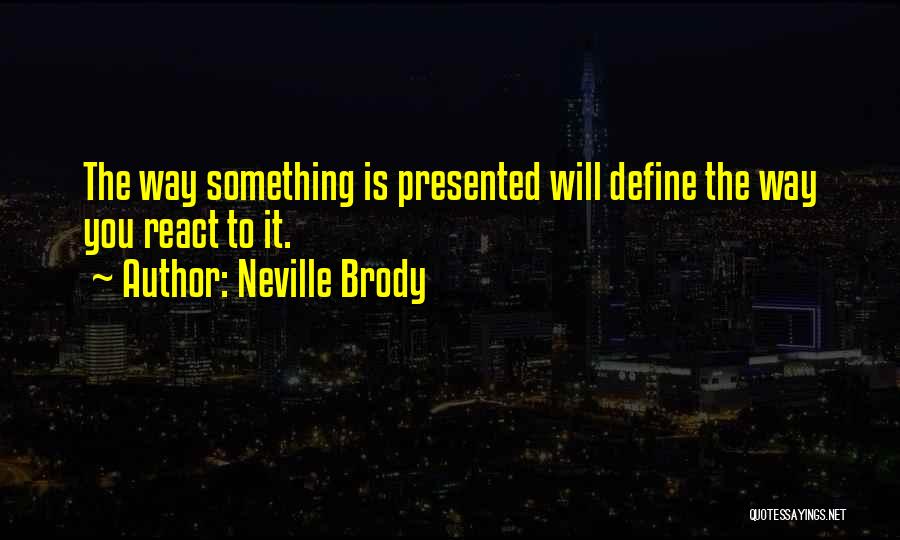 Neville Brody Quotes: The Way Something Is Presented Will Define The Way You React To It.