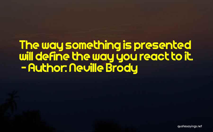 Neville Brody Quotes: The Way Something Is Presented Will Define The Way You React To It.