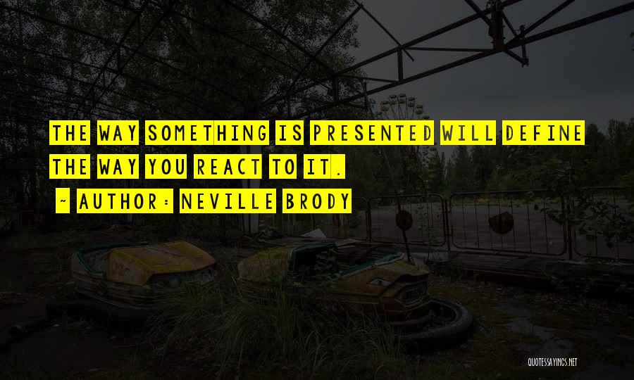 Neville Brody Quotes: The Way Something Is Presented Will Define The Way You React To It.