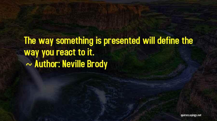 Neville Brody Quotes: The Way Something Is Presented Will Define The Way You React To It.
