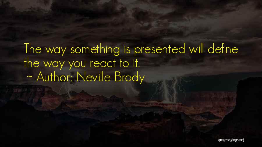 Neville Brody Quotes: The Way Something Is Presented Will Define The Way You React To It.