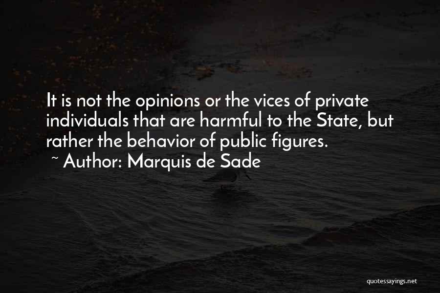 Marquis De Sade Quotes: It Is Not The Opinions Or The Vices Of Private Individuals That Are Harmful To The State, But Rather The