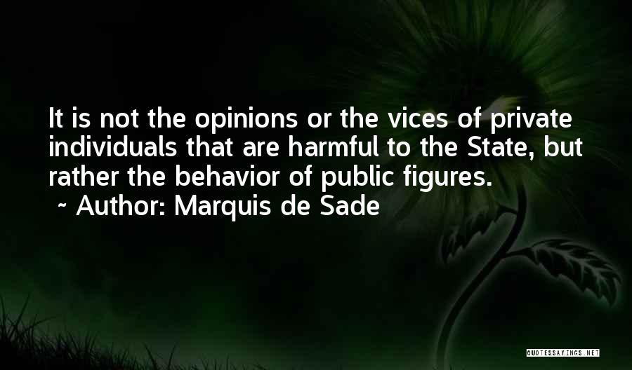 Marquis De Sade Quotes: It Is Not The Opinions Or The Vices Of Private Individuals That Are Harmful To The State, But Rather The