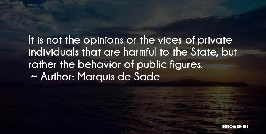 Marquis De Sade Quotes: It Is Not The Opinions Or The Vices Of Private Individuals That Are Harmful To The State, But Rather The