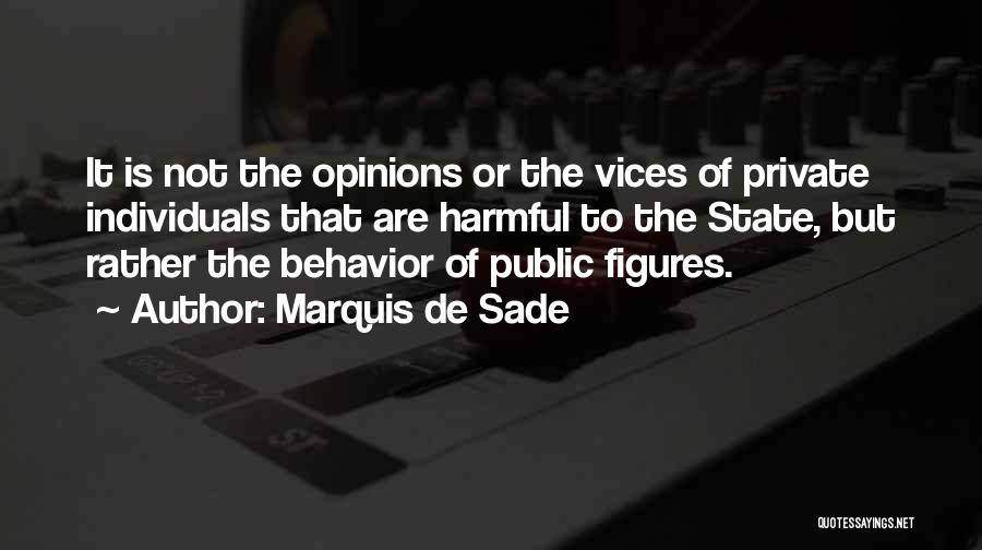 Marquis De Sade Quotes: It Is Not The Opinions Or The Vices Of Private Individuals That Are Harmful To The State, But Rather The