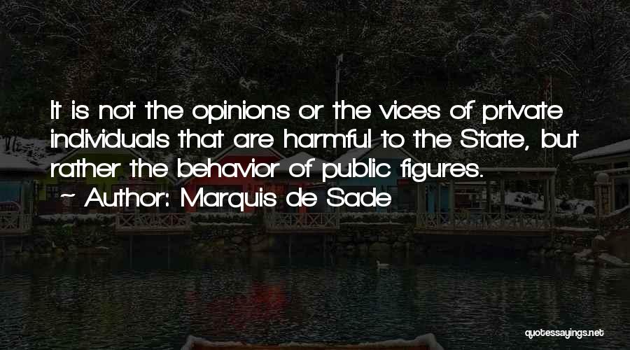 Marquis De Sade Quotes: It Is Not The Opinions Or The Vices Of Private Individuals That Are Harmful To The State, But Rather The