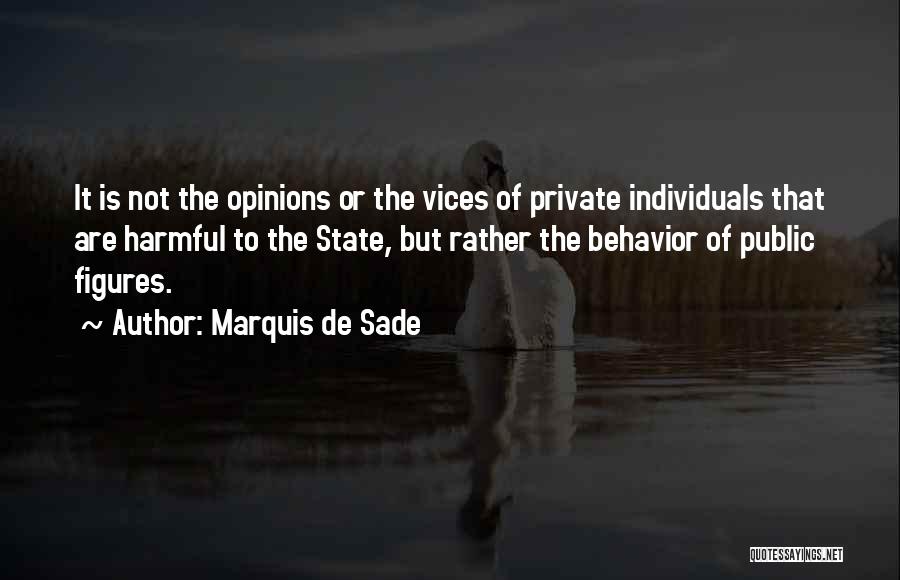 Marquis De Sade Quotes: It Is Not The Opinions Or The Vices Of Private Individuals That Are Harmful To The State, But Rather The