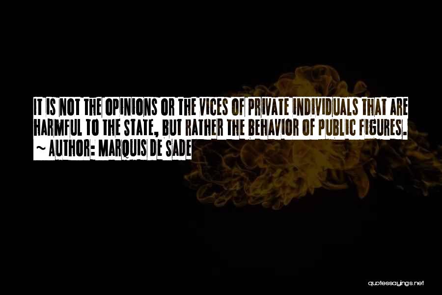 Marquis De Sade Quotes: It Is Not The Opinions Or The Vices Of Private Individuals That Are Harmful To The State, But Rather The