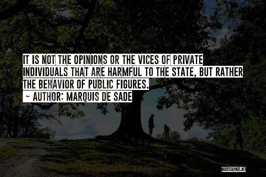 Marquis De Sade Quotes: It Is Not The Opinions Or The Vices Of Private Individuals That Are Harmful To The State, But Rather The