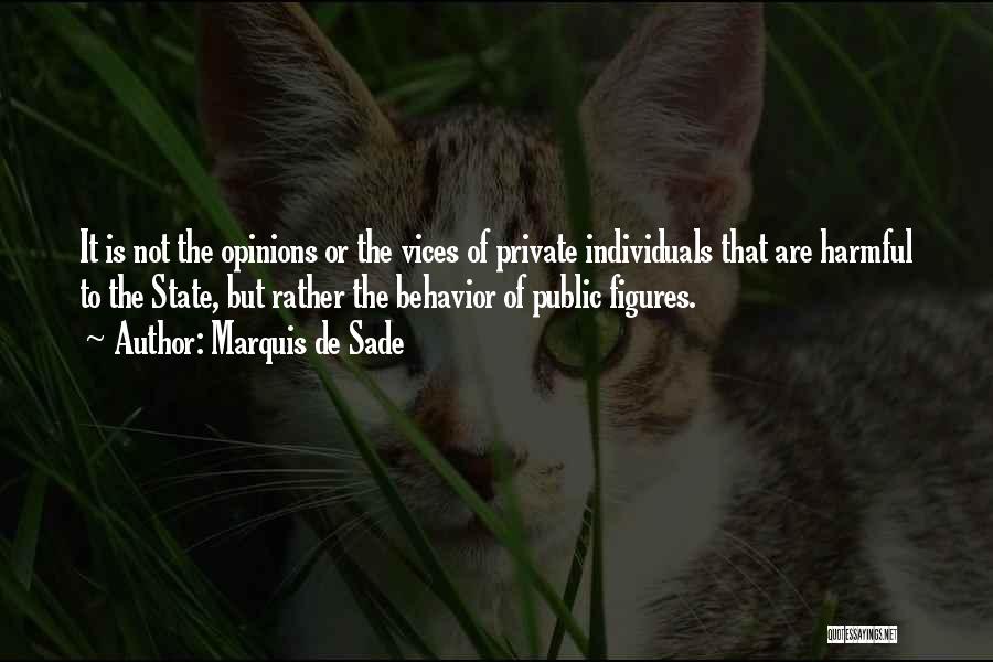 Marquis De Sade Quotes: It Is Not The Opinions Or The Vices Of Private Individuals That Are Harmful To The State, But Rather The