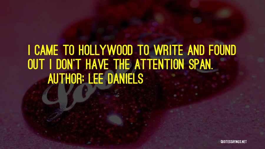 Lee Daniels Quotes: I Came To Hollywood To Write And Found Out I Don't Have The Attention Span.