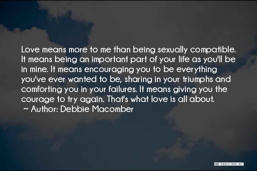 Debbie Macomber Quotes: Love Means More To Me Than Being Sexually Compatible. It Means Being An Important Part Of Your Life As You'll