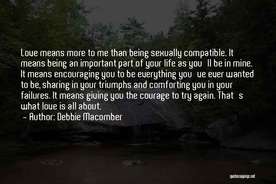 Debbie Macomber Quotes: Love Means More To Me Than Being Sexually Compatible. It Means Being An Important Part Of Your Life As You'll