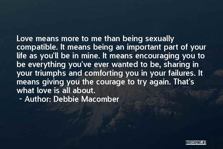 Debbie Macomber Quotes: Love Means More To Me Than Being Sexually Compatible. It Means Being An Important Part Of Your Life As You'll