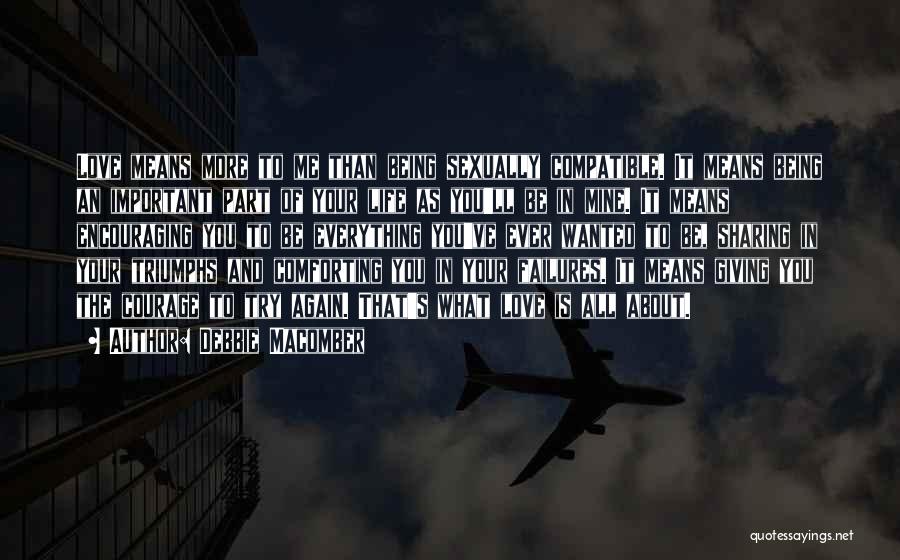 Debbie Macomber Quotes: Love Means More To Me Than Being Sexually Compatible. It Means Being An Important Part Of Your Life As You'll