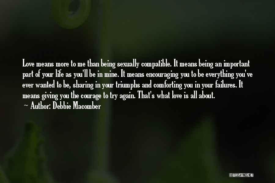 Debbie Macomber Quotes: Love Means More To Me Than Being Sexually Compatible. It Means Being An Important Part Of Your Life As You'll