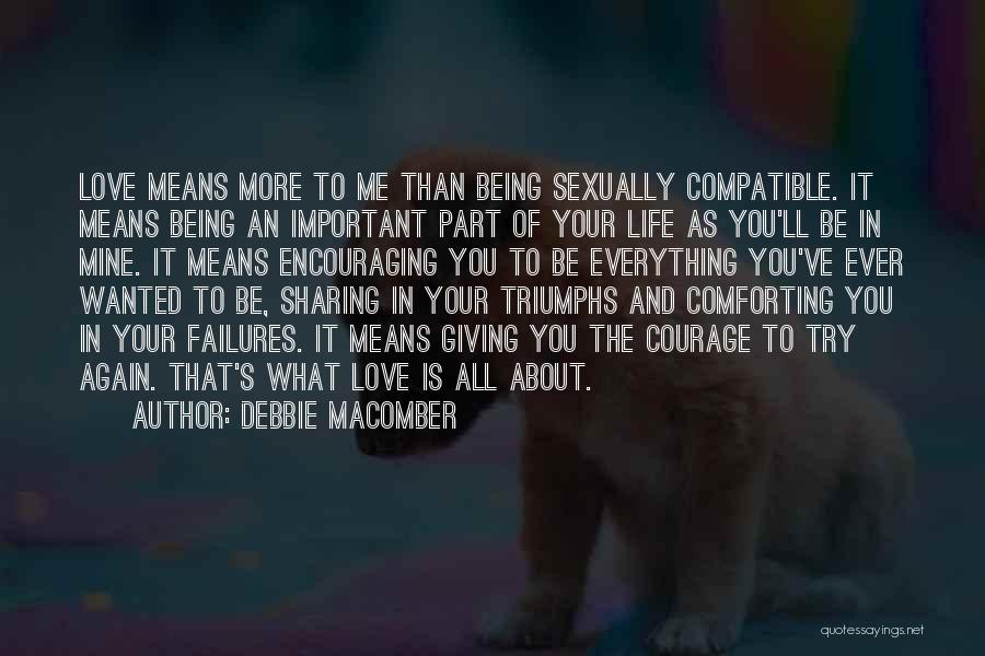 Debbie Macomber Quotes: Love Means More To Me Than Being Sexually Compatible. It Means Being An Important Part Of Your Life As You'll