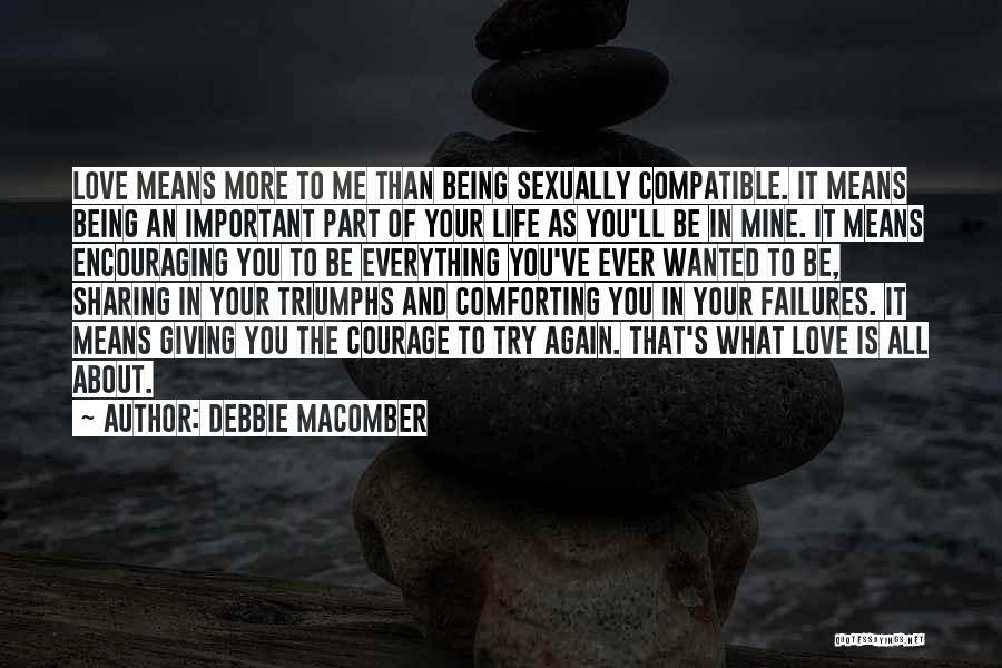Debbie Macomber Quotes: Love Means More To Me Than Being Sexually Compatible. It Means Being An Important Part Of Your Life As You'll