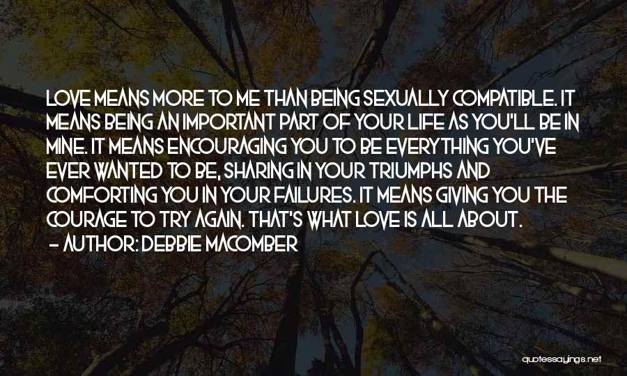 Debbie Macomber Quotes: Love Means More To Me Than Being Sexually Compatible. It Means Being An Important Part Of Your Life As You'll