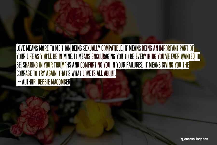 Debbie Macomber Quotes: Love Means More To Me Than Being Sexually Compatible. It Means Being An Important Part Of Your Life As You'll