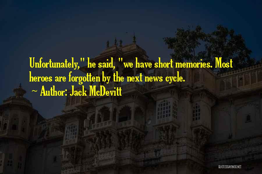 Jack McDevitt Quotes: Unfortunately, He Said, We Have Short Memories. Most Heroes Are Forgotten By The Next News Cycle.