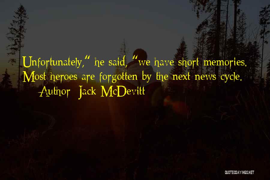 Jack McDevitt Quotes: Unfortunately, He Said, We Have Short Memories. Most Heroes Are Forgotten By The Next News Cycle.