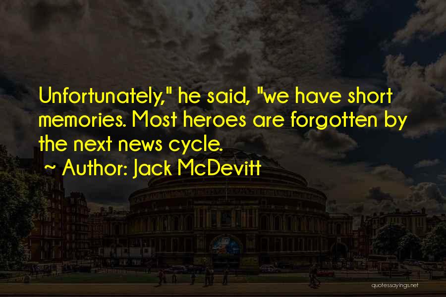 Jack McDevitt Quotes: Unfortunately, He Said, We Have Short Memories. Most Heroes Are Forgotten By The Next News Cycle.