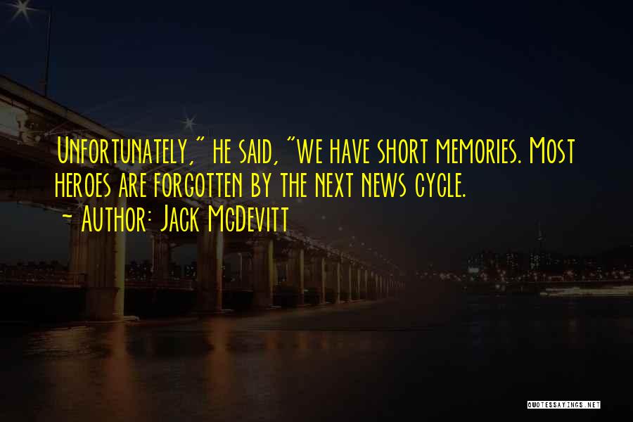 Jack McDevitt Quotes: Unfortunately, He Said, We Have Short Memories. Most Heroes Are Forgotten By The Next News Cycle.