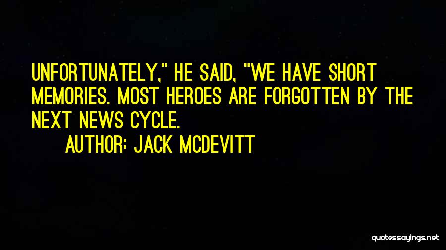 Jack McDevitt Quotes: Unfortunately, He Said, We Have Short Memories. Most Heroes Are Forgotten By The Next News Cycle.