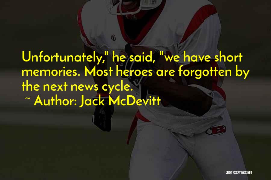 Jack McDevitt Quotes: Unfortunately, He Said, We Have Short Memories. Most Heroes Are Forgotten By The Next News Cycle.
