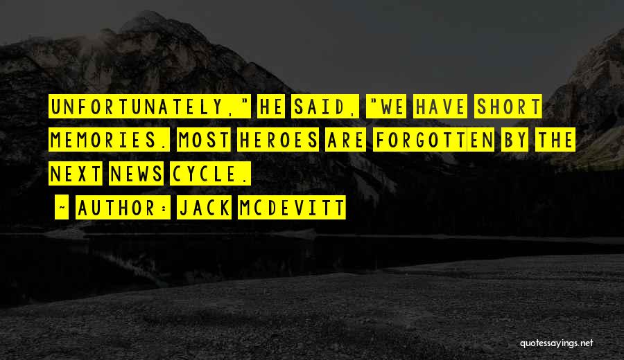 Jack McDevitt Quotes: Unfortunately, He Said, We Have Short Memories. Most Heroes Are Forgotten By The Next News Cycle.