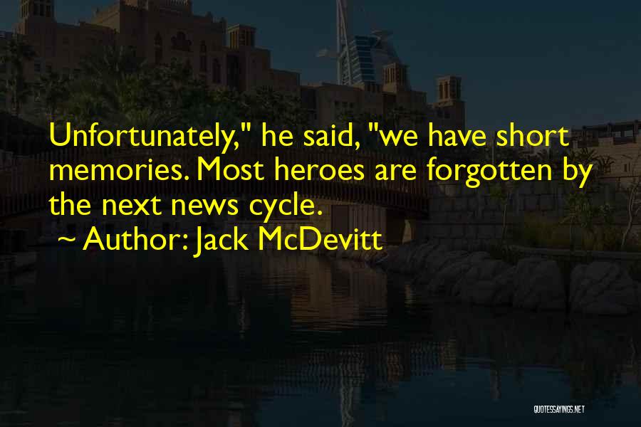 Jack McDevitt Quotes: Unfortunately, He Said, We Have Short Memories. Most Heroes Are Forgotten By The Next News Cycle.